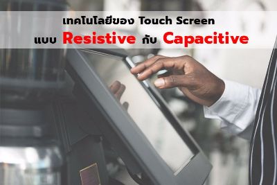 เทคโนโลยีของ Touch Screen แบบ Resistive กับ Capacitive